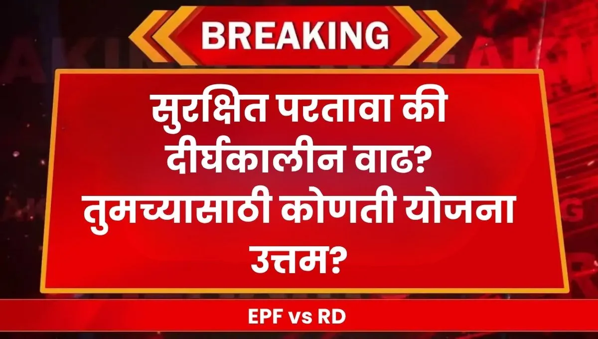 EPF vs RD: सुरक्षित परतावा की दीर्घकालीन वाढ? तुमच्यासाठी कोणती योजना उत्तम?
